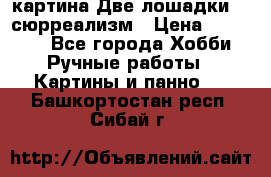 картина Две лошадки ...сюрреализм › Цена ­ 21 000 - Все города Хобби. Ручные работы » Картины и панно   . Башкортостан респ.,Сибай г.